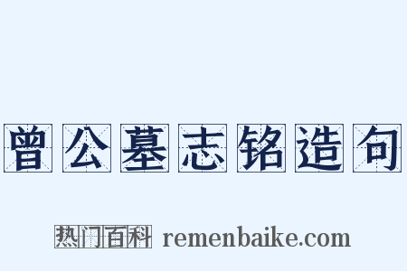 曾公墓志铭造句是什么意思的图片